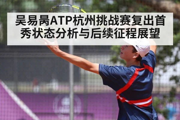 吴易昺ATP杭州挑战赛复出首秀状态分析与后续征程展望